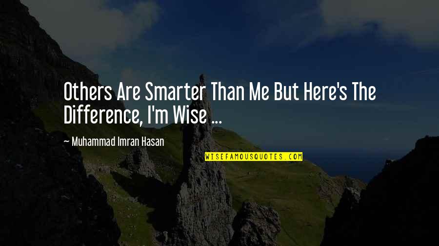 Muhammad's Quotes By Muhammad Imran Hasan: Others Are Smarter Than Me But Here's The