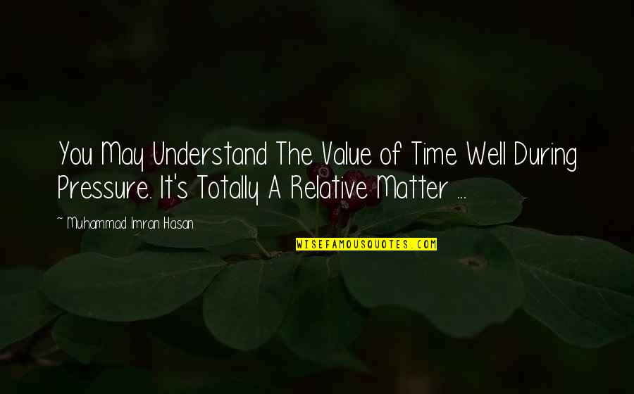 Muhammad's Quotes By Muhammad Imran Hasan: You May Understand The Value of Time Well Muhammad's Quotes By Muhammad Imran Hasan: You May Understand The Value of Time Well