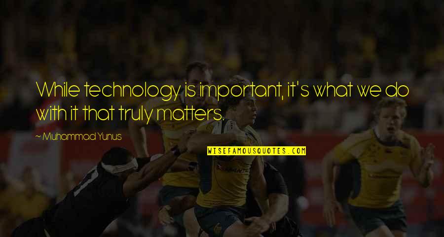 Muhammad's Quotes By Muhammad Yunus: While technology is important, it's what we do