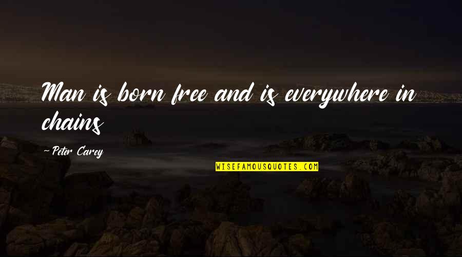 Muhammedin Mezari Quotes By Peter Carey: Man is born free and is everywhere in
