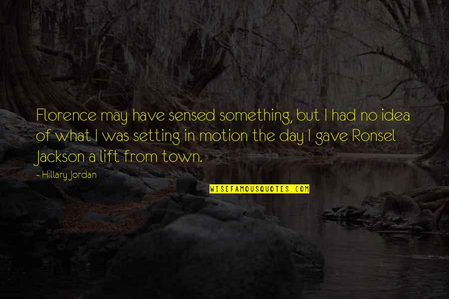 Muhammedin O Quotes By Hillary Jordan: Florence may have sensed something, but I had Muhammedin O Quotes By Hillary Jordan: Florence may have sensed something, but I had