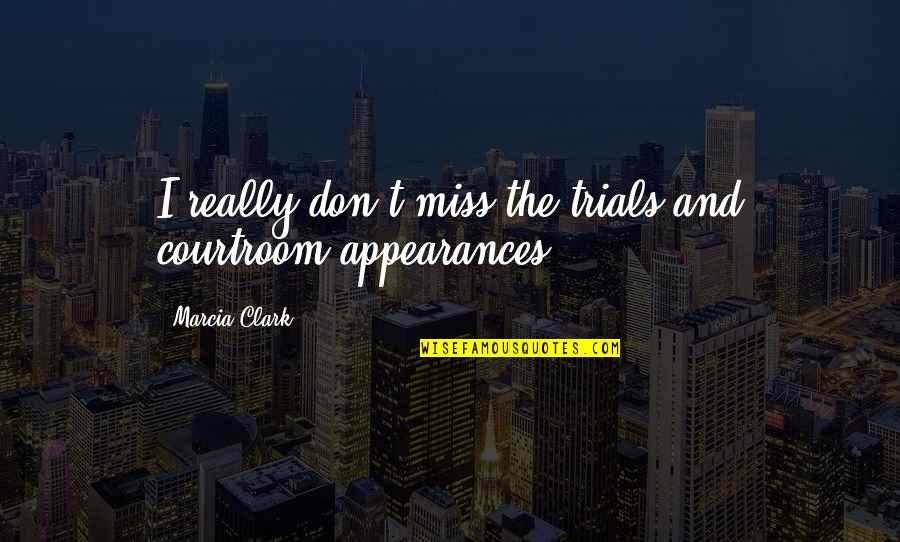 Muhammedin O Quotes By Marcia Clark: I really don't miss the trials and courtroom Muhammedin O Quotes By Marcia Clark: I really don't miss the trials and courtroom