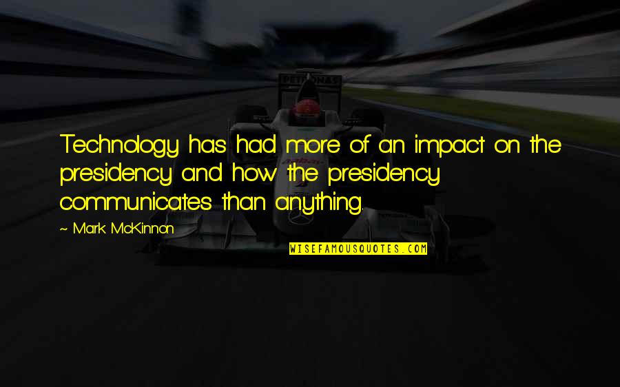 Muhammet Dilber Quotes By Mark McKinnon: Technology has had more of an impact on Muhammet Dilber Quotes By Mark McKinnon: Technology has had more of an impact on