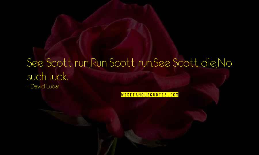 Muhammet Uzuner Quotes By David Lubar: See Scott run,Run Scott run.See Scott die,No such Muhammet Uzuner Quotes By David Lubar: See Scott run,Run Scott run.See Scott die,No such