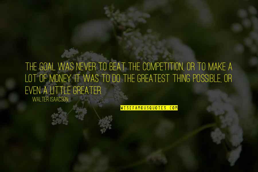 Muhandisi Quotes By Walter Isaacson: The goal was never to beat the competition,