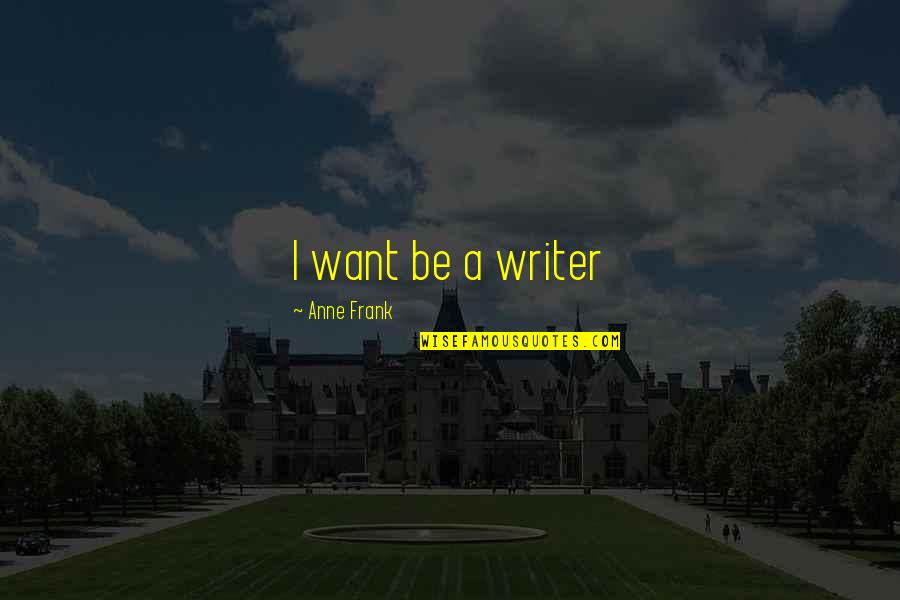 Muharam Quotes By Anne Frank: I want be a writer Muharam Quotes By Anne Frank: I want be a writer