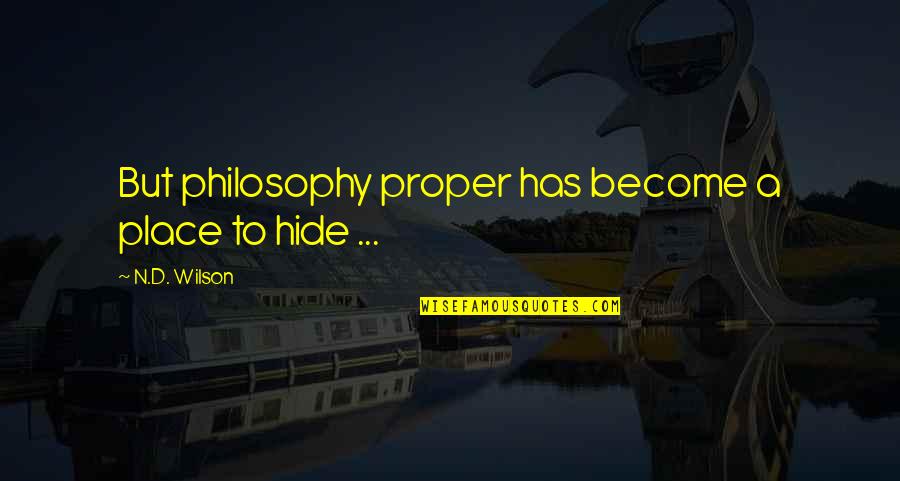 Muharam Quotes By N.D. Wilson: But philosophy proper has become a place to Muharam Quotes By N.D. Wilson: But philosophy proper has become a place to