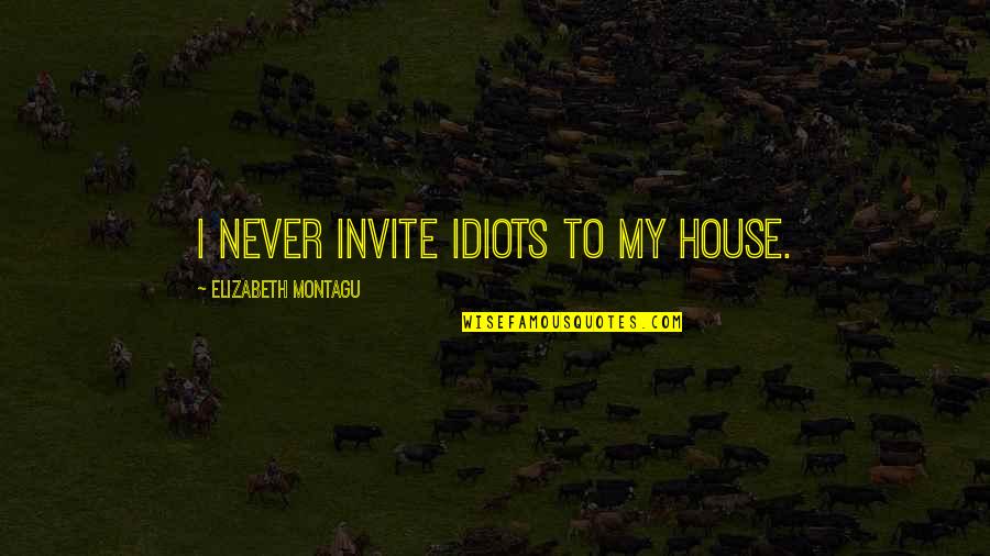 Muharay Sz Nh Z Quotes By Elizabeth Montagu: I never invite idiots to my house.
