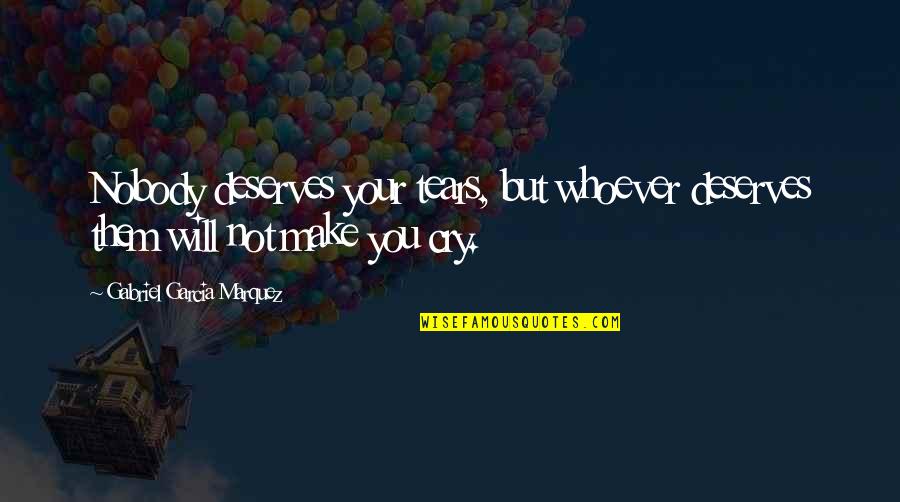 Muharay Sz Nh Z Quotes By Gabriel Garcia Marquez: Nobody deserves your tears, but whoever deserves them