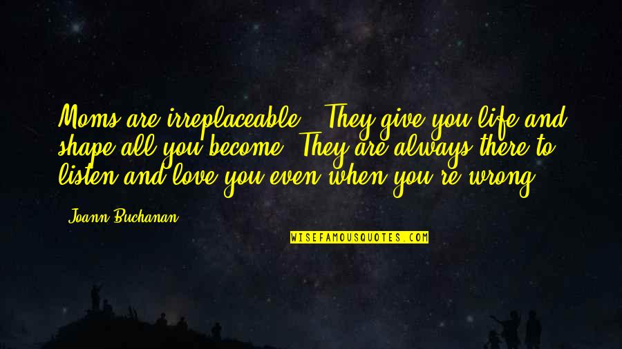 Muharay Sz Nh Z Quotes By Joann Buchanan: Moms are irreplaceable . They give you life