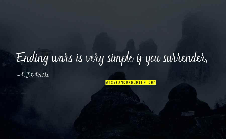Muharay Sz Vets G Quotes By P. J. O'Rourke: Ending wars is very simple if you surrender. Muharay Sz Vets G Quotes By P. J. O'Rourke: Ending wars is very simple if you surrender.