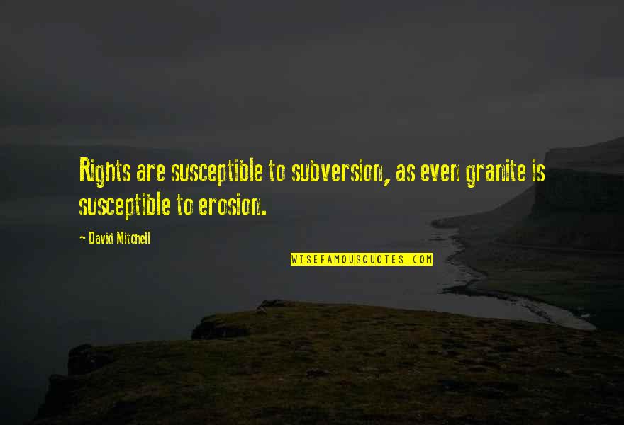 Muharibeler Quotes By David Mitchell: Rights are susceptible to subversion, as even granite