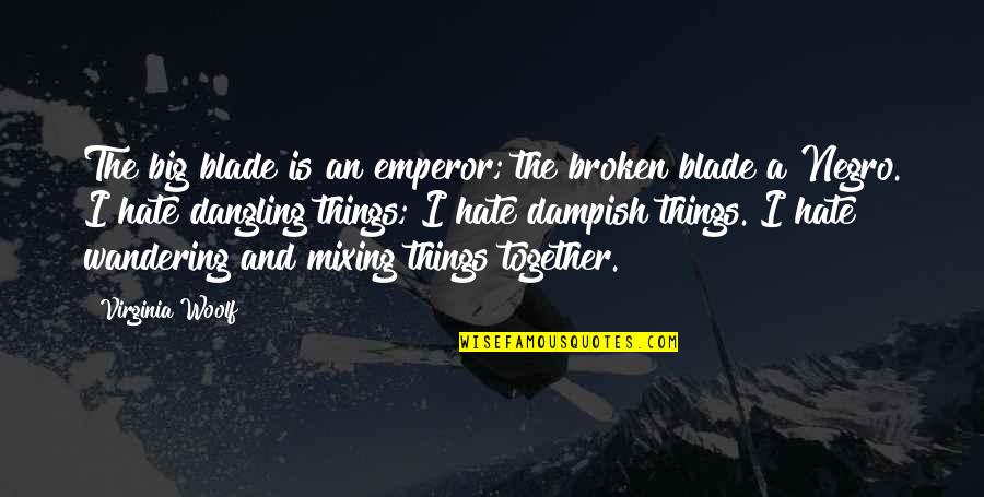 Muhavare Ki Quotes By Virginia Woolf: The big blade is an emperor; the broken Muhavare Ki Quotes By Virginia Woolf: The big blade is an emperor; the broken