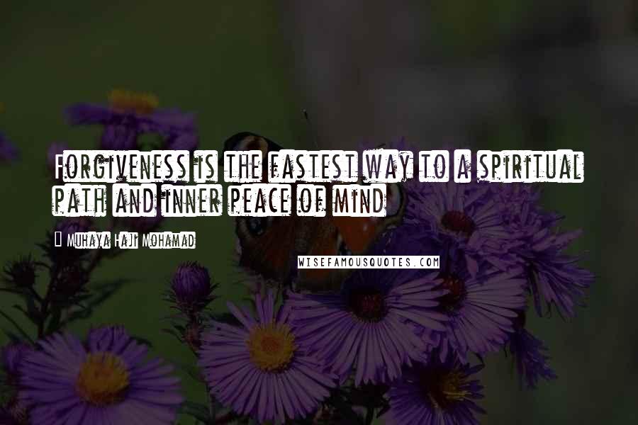 Muhaya Haji Mohamad quotes: Forgiveness is the fastest way to a spiritual path and inner peace of mind