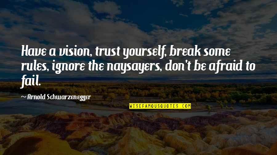 Muhayahane Quotes By Arnold Schwarzenegger: Have a vision, trust yourself, break some rules, Muhayahane Quotes By Arnold Schwarzenegger: Have a vision, trust yourself, break some rules,
