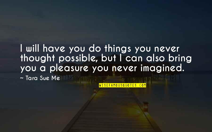 Muhayahane Quotes By Tara Sue Me: I will have you do things you never Muhayahane Quotes By Tara Sue Me: I will have you do things you never