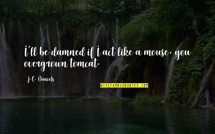 Muhheconneok Quotes By J.C. Daniels: I'll be damned if I act like a