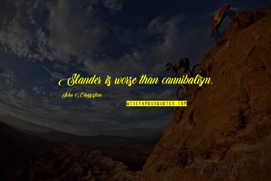 Muhitdin Ahunhodjaev Quotes By John Chrysostom: Slander is worse than cannibalism. Muhitdin Ahunhodjaev Quotes By John Chrysostom: Slander is worse than cannibalism.