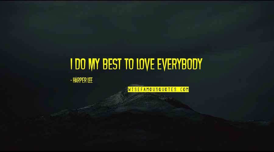 Muhl Quotes By Harper Lee: I do my best to love everybody