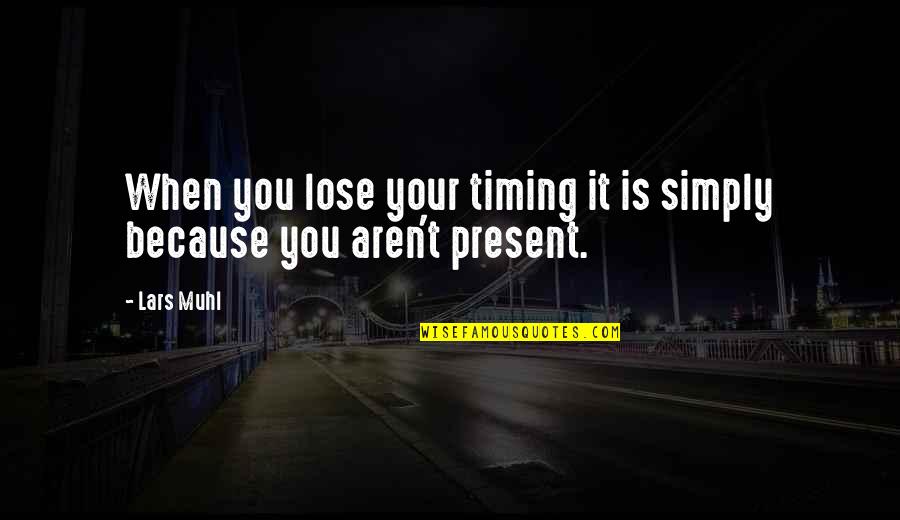 Muhl Quotes By Lars Muhl: When you lose your timing it is simply