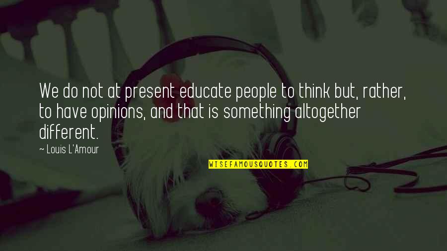 Muhozi Museveni Quotes By Louis L'Amour: We do not at present educate people to