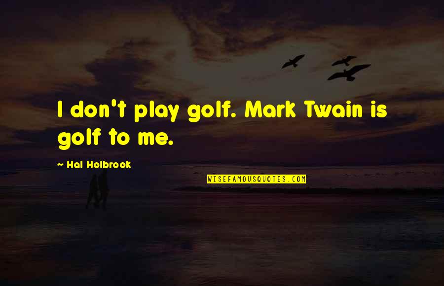 Muhrim Map Quotes By Hal Holbrook: I don't play golf. Mark Twain is golf