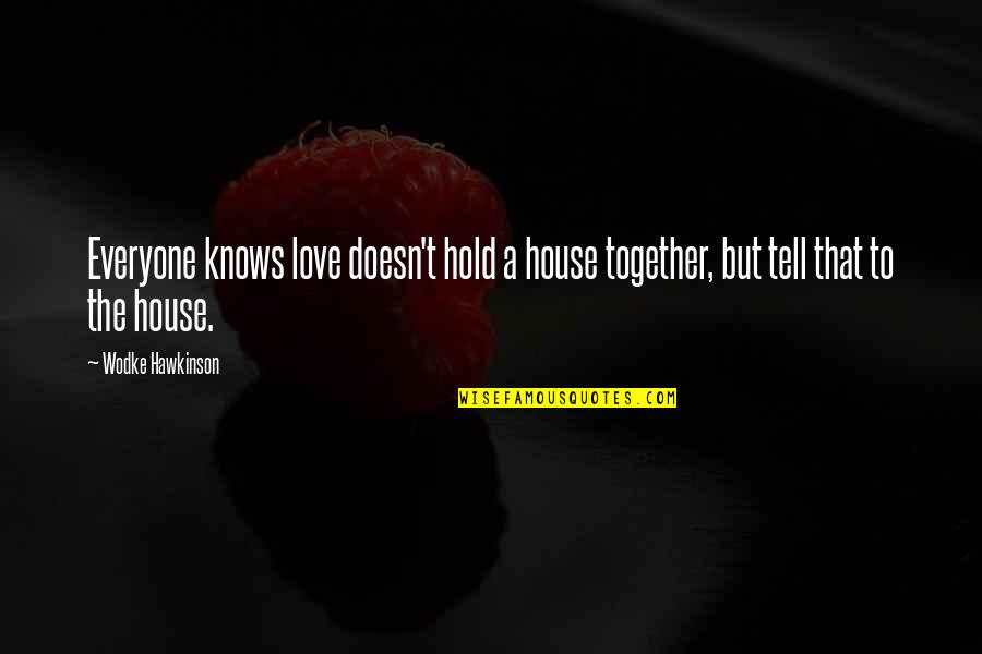 Muhteem Quotes By Wodke Hawkinson: Everyone knows love doesn't hold a house together,
