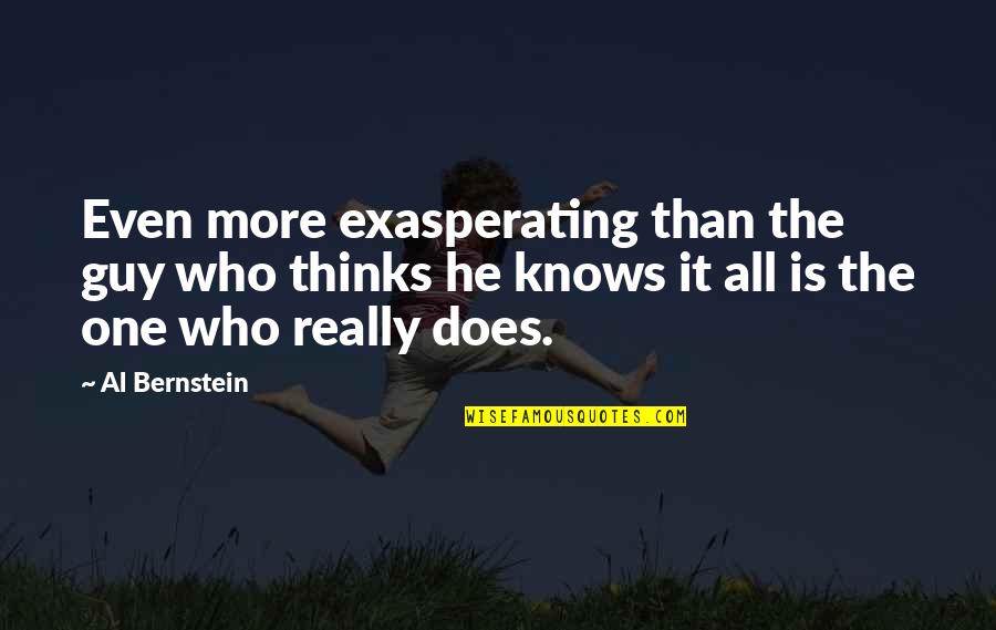 Muhtemel Quotes By Al Bernstein: Even more exasperating than the guy who thinks Muhtemel Quotes By Al Bernstein: Even more exasperating than the guy who thinks