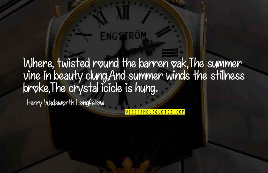 Muhtemel Quotes By Henry Wadsworth Longfellow: Where, twisted round the barren oak,The summer vine Muhtemel Quotes By Henry Wadsworth Longfellow: Where, twisted round the barren oak,The summer vine
