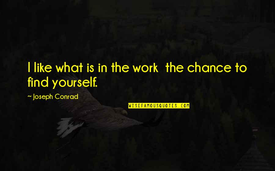 Muhtemel Quotes By Joseph Conrad: I like what is in the work the Muhtemel Quotes By Joseph Conrad: I like what is in the work the