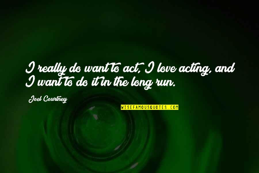 Muhtemelen Quotes By Joel Courtney: I really do want to act, I love