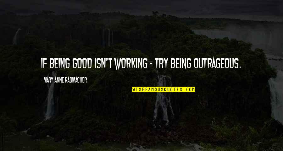 Mui Goku Quotes By Mary Anne Radmacher: If being good isn't working - try being Mui Goku Quotes By Mary Anne Radmacher: If being good isn't working - try being