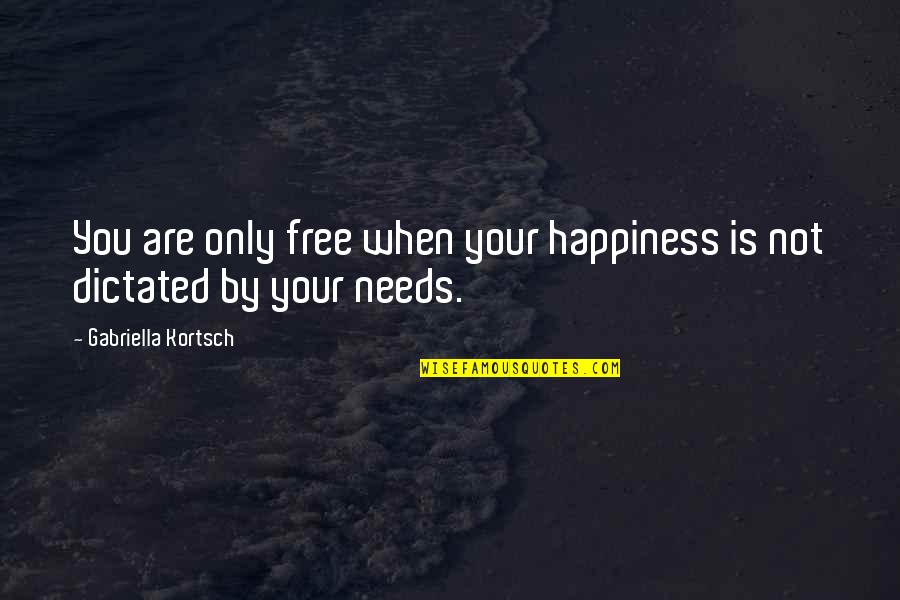 Muichi Quotes By Gabriella Kortsch: You are only free when your happiness is