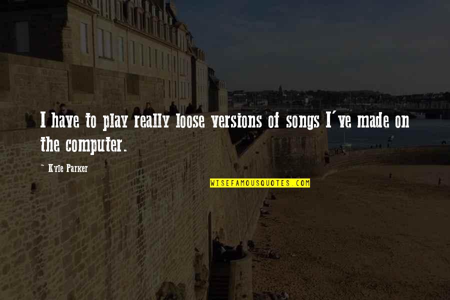Muiliplication Quotes By Kyle Parker: I have to play really loose versions of