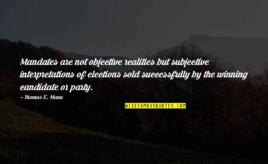 Muilist Quotes By Thomas E. Mann: Mandates are not objective realities but subjective interpretations