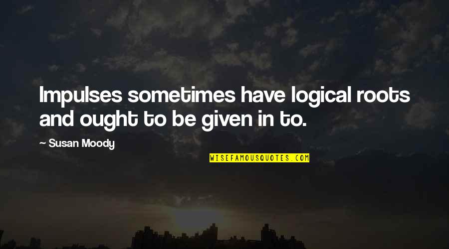 Muiliukai Quotes By Susan Moody: Impulses sometimes have logical roots and ought to