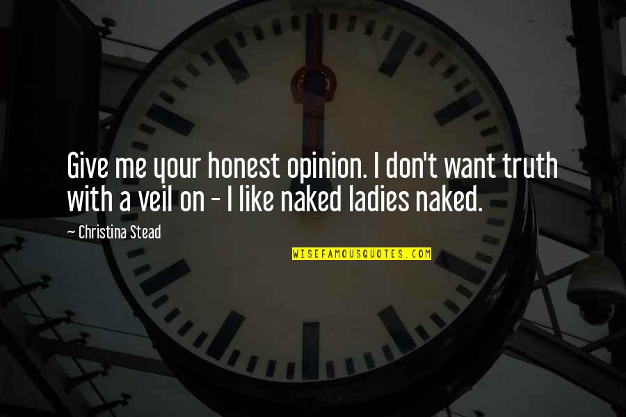 Muimota Quotes By Christina Stead: Give me your honest opinion. I don't want