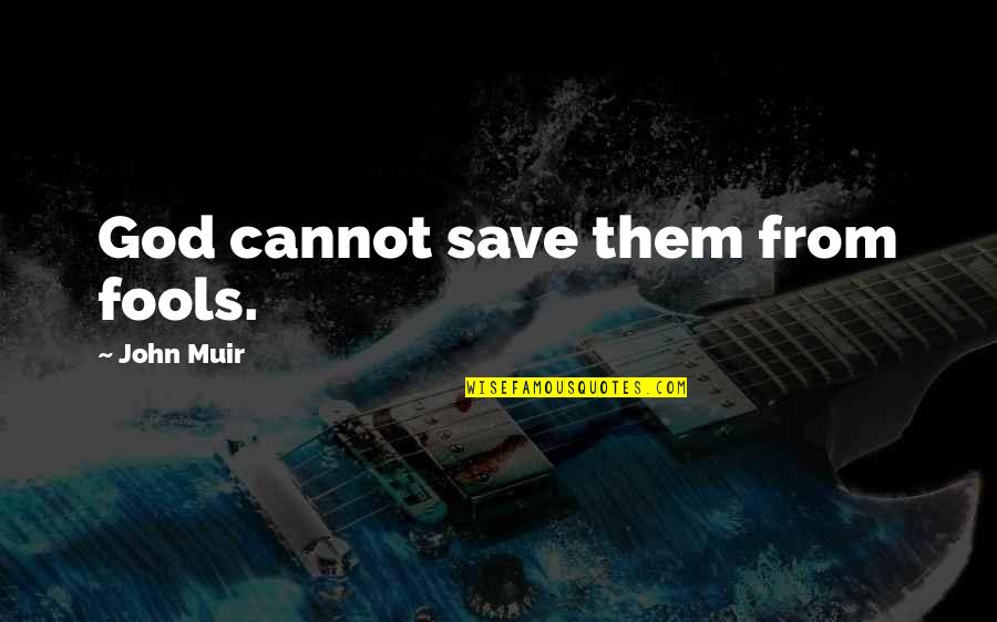 Muir John Quotes By John Muir: God cannot save them from fools. Muir John Quotes By John Muir: God cannot save them from fools.