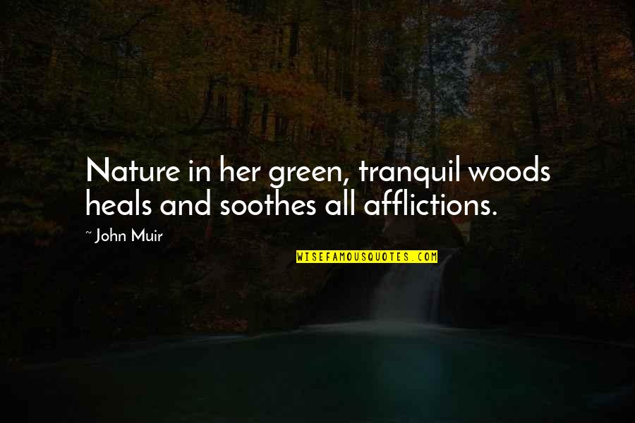 Muir John Quotes By John Muir: Nature in her green, tranquil woods heals and