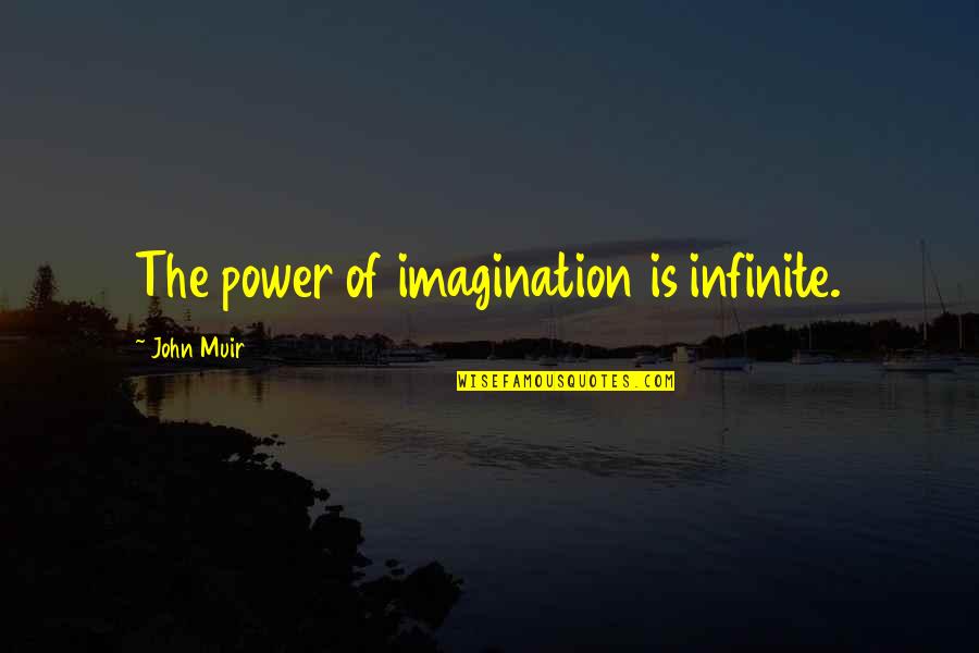 Muir John Quotes By John Muir: The power of imagination is infinite. Muir John Quotes By John Muir: The power of imagination is infinite.