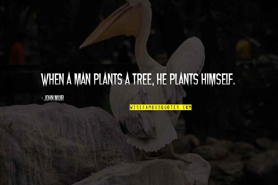 Muir John Quotes By John Muir: When a man plants a tree, he plants Muir John Quotes By John Muir: When a man plants a tree, he plants