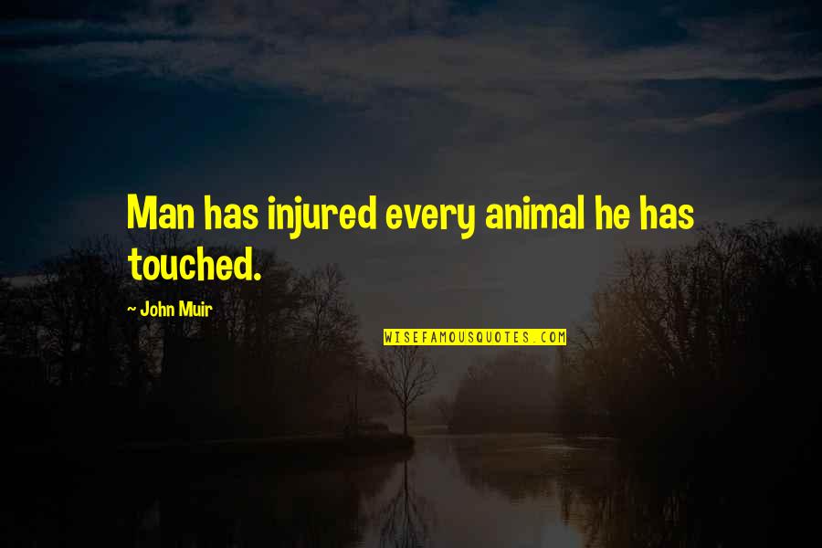 Muir John Quotes By John Muir: Man has injured every animal he has touched. Muir John Quotes By John Muir: Man has injured every animal he has touched.