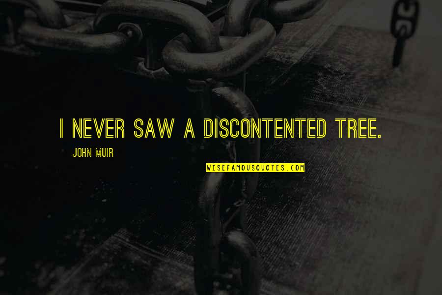 Muir John Quotes By John Muir: I never saw a discontented tree. Muir John Quotes By John Muir: I never saw a discontented tree.