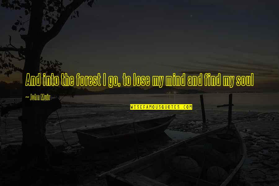 Muir John Quotes By John Muir: And into the forest I go, to lose