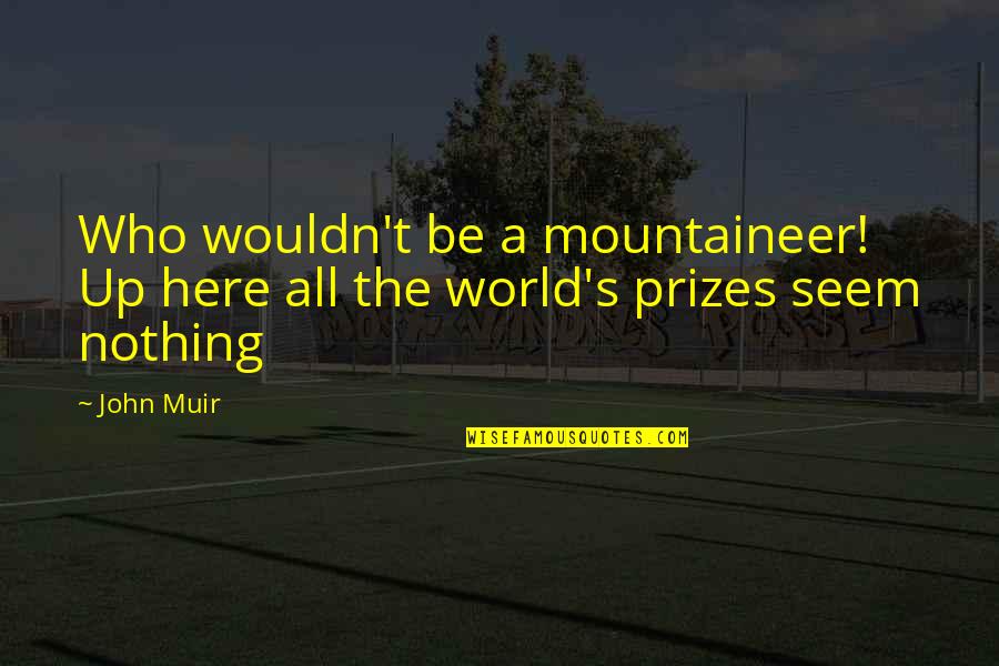 Muir John Quotes By John Muir: Who wouldn't be a mountaineer! Up here all