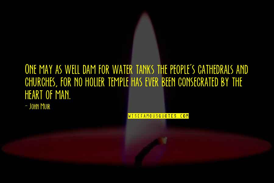 Muir John Quotes By John Muir: One may as well dam for water tanks Muir John Quotes By John Muir: One may as well dam for water tanks