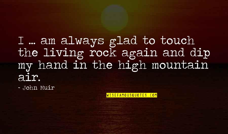 Muir John Quotes By John Muir: I ... am always glad to touch the Muir John Quotes By John Muir: I ... am always glad to touch the