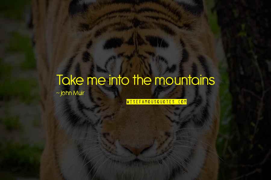 Muir Quotes By John Muir: Take me into the mountains