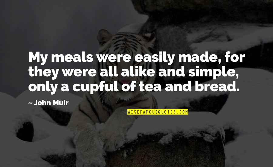 Muir Quotes By John Muir: My meals were easily made, for they were