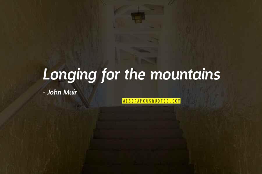 Muir Quotes By John Muir: Longing for the mountains